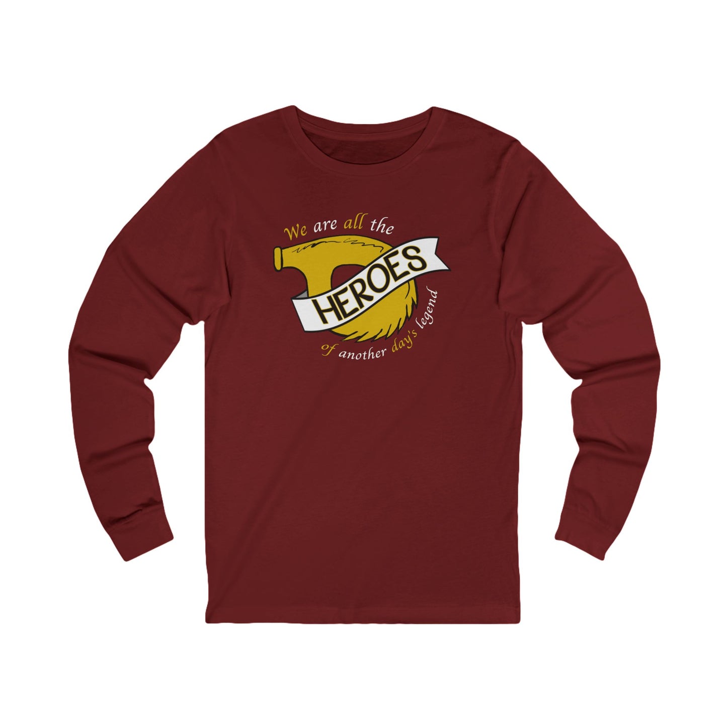 Unisex Long Sleeve Tee - "We are all the HEROES of another day's legend"