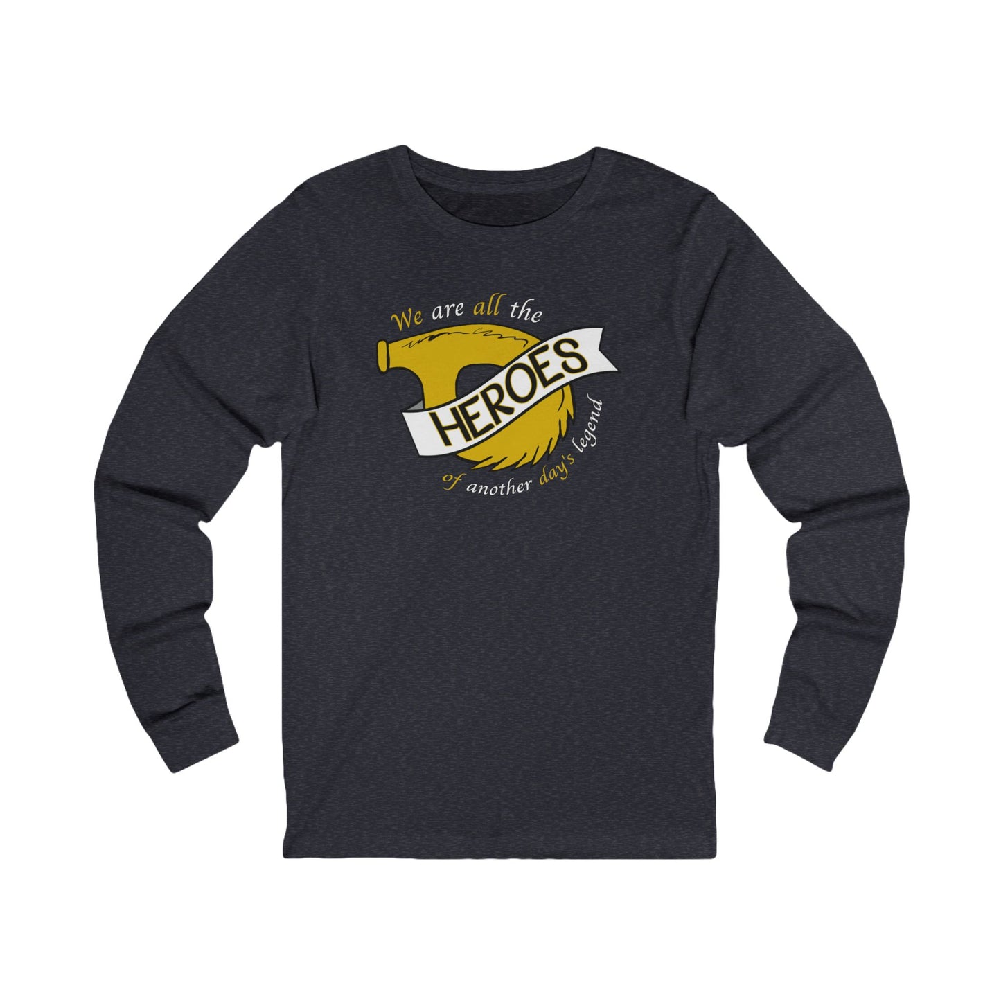 Unisex Long Sleeve Tee - "We are all the HEROES of another day's legend"