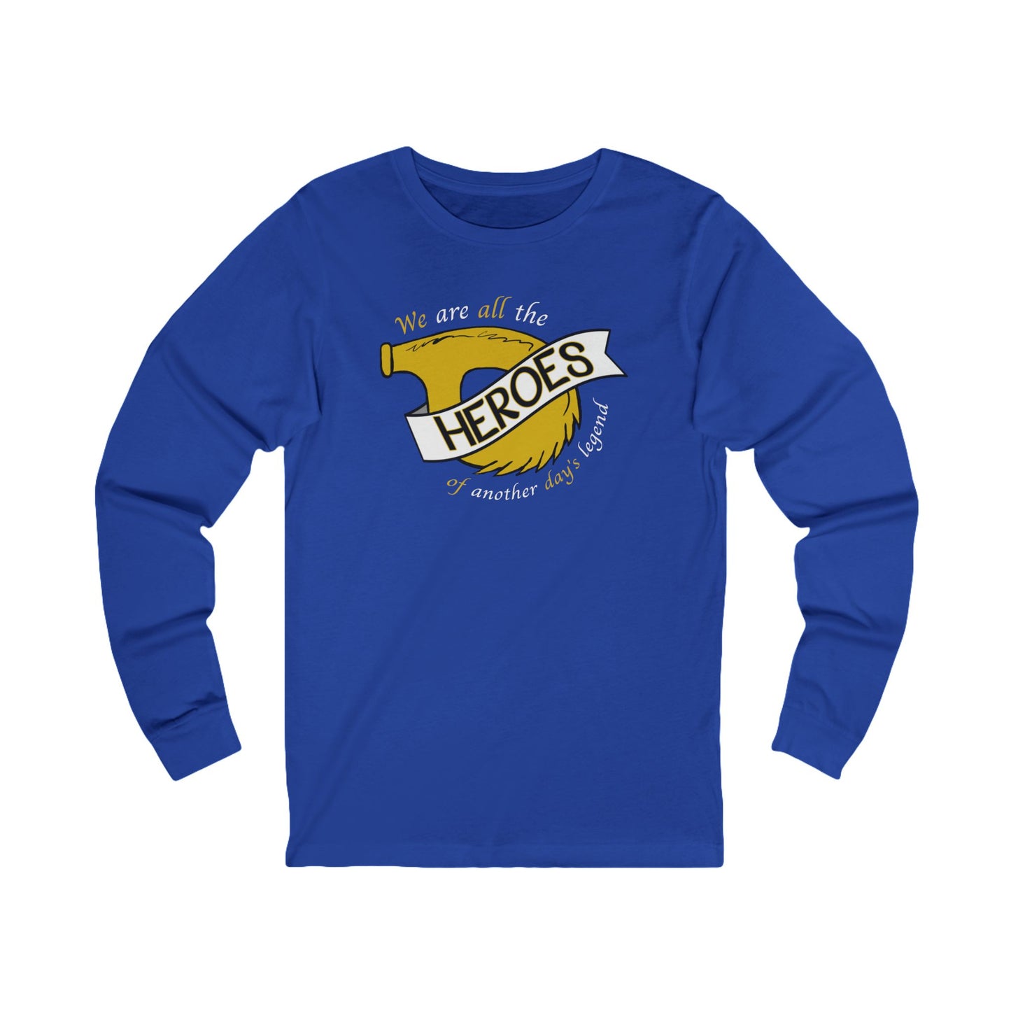 Unisex Long Sleeve Tee - "We are all the HEROES of another day's legend"