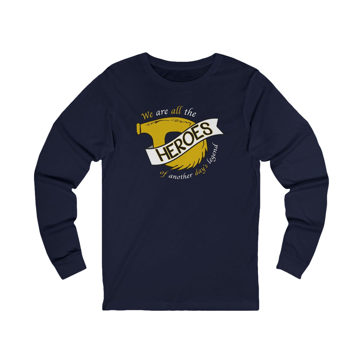 Unisex Long Sleeve Tee - "We are all the HEROES of another day's legend"