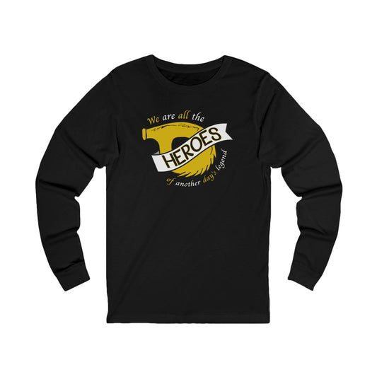 Unisex Long Sleeve Tee - "We are all the HEROES of another day's legend"